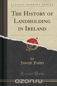 The History of Landholding in Ireland (Classic Reprint)