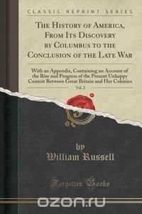 The History of America, From Its Discovery by Columbus to the Conclusion of the Late War, Vol. 2