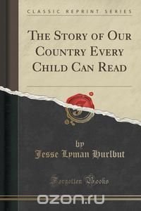 The Story of Our Country Every Child Can Read (Classic Reprint)