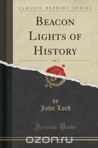 Beacon Lights of History, Vol. 5 (Classic Reprint)