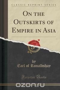 On the Outskirts of Empire in Asia (Classic Reprint)