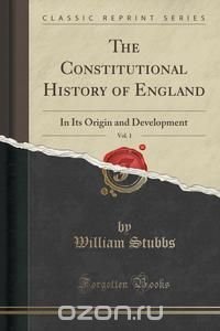 The Constitutional History of England, Vol. 1