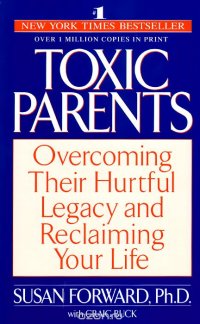 Toxic Parents: Overcoming Their Hurtful Legacy and Reclaiming Your Life