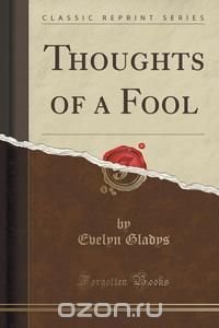 Thoughts of a Fool (Classic Reprint)