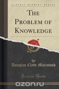 The Problem of Knowledge (Classic Reprint)