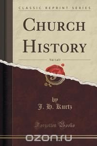 Church History, Vol. 1 of 3 (Classic Reprint)