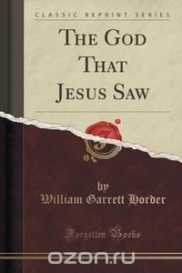 The God That Jesus Saw (Classic Reprint)