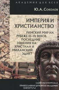 Империя и христианство. Римский мир на рубеже III-IV веков. Последние гонения на христиан и Миланский эдикт