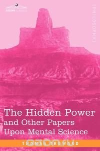 The Hidden Power and Other Papers Upon Mental Science