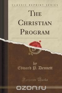 Edward P. Dennett - «The Christian Program (Classic Reprint)»