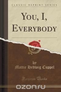 Mattie Hedwig Cuppel - «You, I, Everybody (Classic Reprint)»