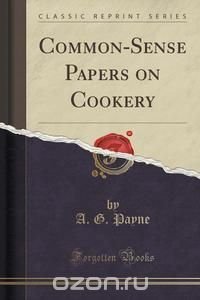 Common-Sense Papers on Cookery (Classic Reprint)