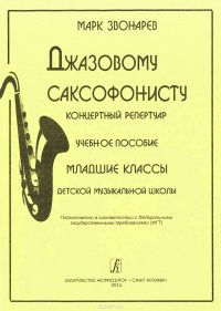 Джазовому саксофонисту. Концертный репертуар. Младшие классы детской музыкальной школы. Учебное пособие