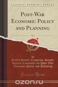 Post-War Economic Policy and Planning, Vol. 5 (Classic Reprint)