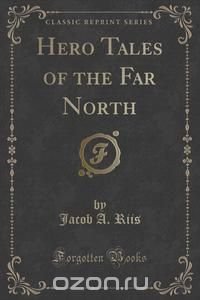 Hero Tales of the Far North (Classic Reprint)