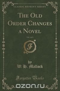 The Old Order Changes a Novel, Vol. 3 of 3 (Classic Reprint)