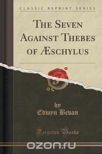 The Seven Against Thebes of ?schylus (Classic Reprint)