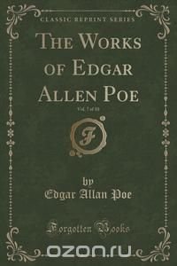 The Works of Edgar Allen Poe, Vol. 7 of 10 (Classic Reprint)