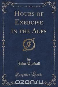 Hours of Exercise in the Alps (Classic Reprint)