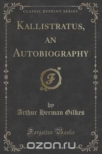 Kallistratus, an Autobiography (Classic Reprint)