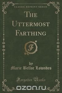 The Uttermost Farthing (Classic Reprint)