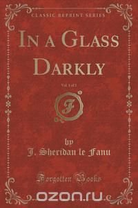 In a Glass Darkly, Vol. 1 of 3 (Classic Reprint)