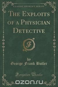 The Exploits of a Physician Detective (Classic Reprint)