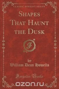 Shapes That Haunt the Dusk (Classic Reprint)