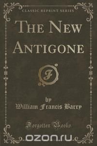 The New Antigone (Classic Reprint)