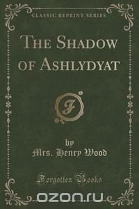 The Shadow of Ashlydyat (Classic Reprint)