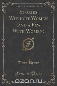 Stories Without Women (and a Few With Women) (Classic Reprint)