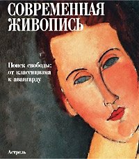 Современная живопись. Поиск свободы: от классицизма к авангарду