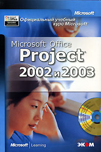 Официальный учебный курс Microsoft. Microsoft Office Project 2002 и 2003 (+ CD-ROM)