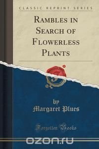 Rambles in Search of Flowerless Plants (Classic Reprint)