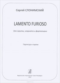 Сергей Слонимский. Lamento Furioso. Для скрипки, кларнета и фортепиано. Партитура и партии