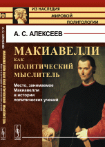 Макиавелли как политический мыслитель. Место, занимаемое Макиавелли в истории политических учений