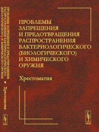 Проблемы запрещения и предотвращения распространения бактериологического (биологического) и химического оружия. Хрестоматия