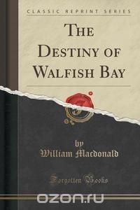 The Destiny of Walfish Bay (Classic Reprint)