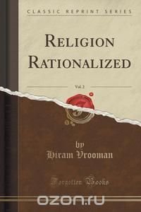  - «Religion Rationalized, Vol. 2 (Classic Reprint)»