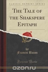 The Tale of the Shakspere Epitaph (Classic Reprint)