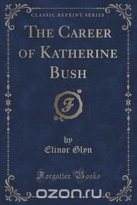 The Career of Katherine Bush (Classic Reprint)