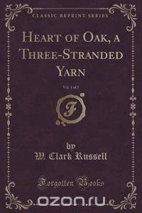 Heart of Oak, a Three-Stranded Yarn, Vol. 1 of 3 (Classic Reprint)