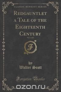 Redgauntlet a Tale of the Eighteenth Century, Vol. 3 of 3 (Classic Reprint)