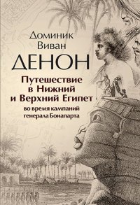 Путешествие в Нижний и Верхний Египет во времена кампаний генерала Бонапарта