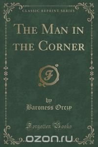 The Man in the Corner (Classic Reprint)