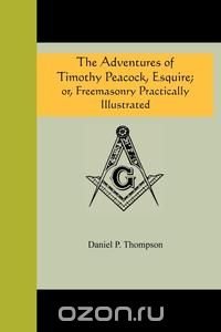 The Adventures of Timothy Peacock, Esquire; or Freemasonry Practically Illustrated