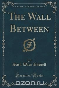 The Wall Between (Classic Reprint)