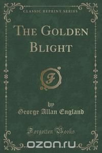 The Golden Blight (Classic Reprint)