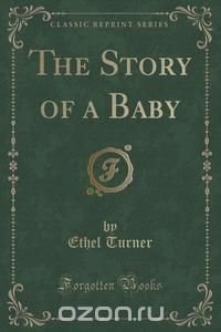 The Story of a Baby (Classic Reprint)