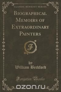 Biographical Memoirs of Extraordinary Painters (Classic Reprint)